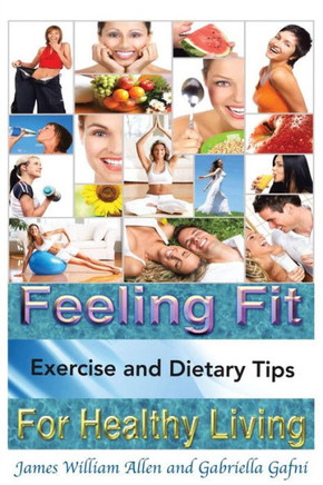 Feeling Fit: Exercise and Dietary Tips for Healthy Living - 9781483632278