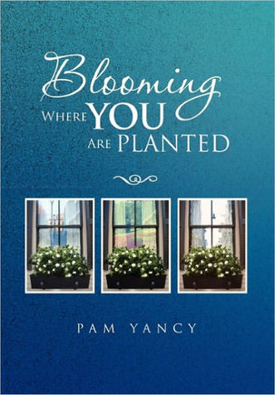 Blooming Where You Are Planted - 9781456886745