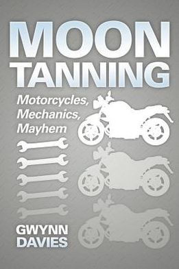Moon Tanning: Motorcycles, Mechanics, Mayhem - 9781477129562
