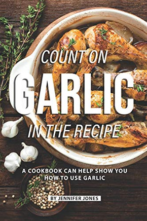 Count On Garlic In The Recipe: A Cookbook Can Help Show You How To Use Garlic