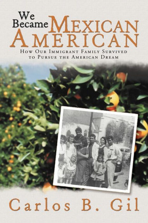 We Became Mexican American: How Our Immigrant Family Survived to Pursue the American Dream - 9781477136546