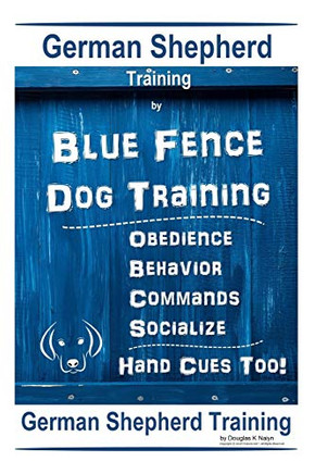 German Shepherd Training By Blue Fence Dog Training Obedience ? Commands Behavior ? Socialize Hand Cues Too! German Shepherd Training