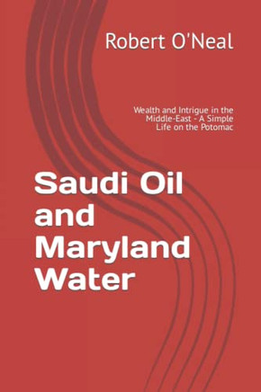 Saudi Oil And Maryland Water: Wealth And Intrigue In The Middle-East - A Simple Life On The Potomac (The O'Neals)