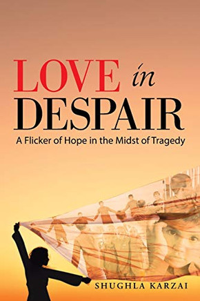 Love in Despair: A Flicker of Hope in the Midst of Tragedy: Children Orphaned by the War in Afghanistan - Paperback