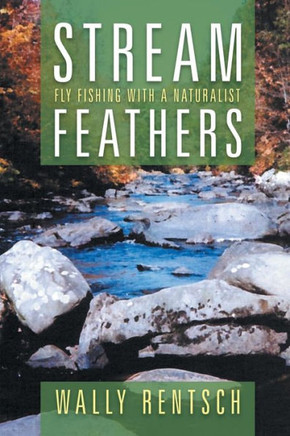 Stream Feathers: Fly Fishing with a Naturalist - 9781479782413