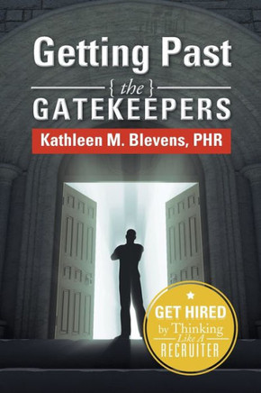 Getting Past the Gatekeepers: Get Hired by Learning to Think Like a Recruiter - 9781483610801