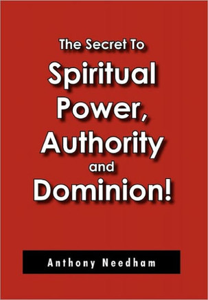 The Secret To Spiritual Power, Authority and Dominion! - 9781456884956
