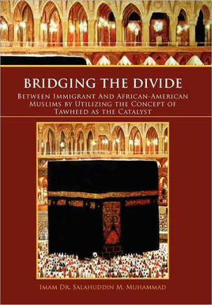 Bridging the Divide Between Immigrant and African American Muslims by Utilizing the Concept of Tawheed as the Catalyst: Between Immigrant and African - 9781456891558