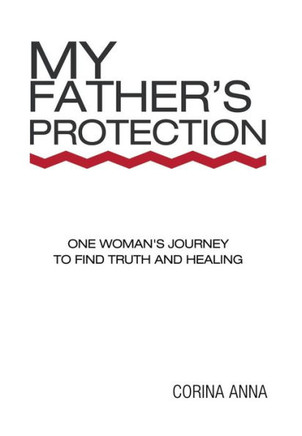 My Father's Protection: One Woman's Journey Finding Truth and Healing - 9781479738342