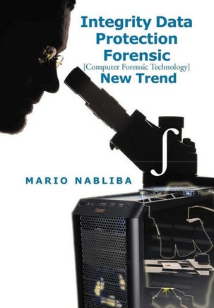 Integrity Data Protection Forensic: [Computer Forensic Technology] New Trend - 9781479725502