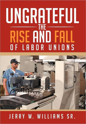 Ungrateful: The Rise and Fall of Labor Unions - 9781479725601