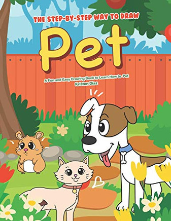 The Step-By-Step Way To Draw Pet: A Fun And Easy Drawing Book To Learn How To Draw Pet