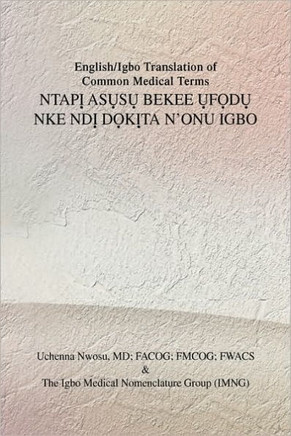 English/Igbo Translation of Common Medical Terms NtapỊ AsỤsỤ Bekee ỤfỌdỤ Nke NDỊ DỌkỊta N'Onu Ig - 9781441590275