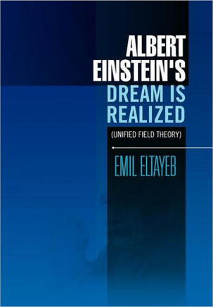 Albert Einstein's Dream Is Realized (Unified Field Theory): Unified Field Theory - 9781456858902