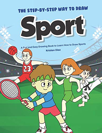The Step-By-Step Way To Draw Sport: A Fun And Easy Drawing Book To Learn How To Draw Sports