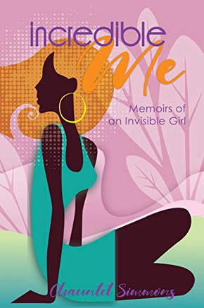 Incredible Me: Memoirs Of An Invisible Girl