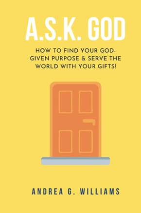 A.S.K. God: How To Find Your Kingdom Purpose & Serve The World With Your Gifts!