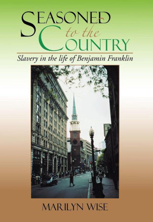 Seasoned to the Country: Slavery in the life of Benjamin Franklin: Slavery in the life of Benjamin Franklin - 9781479764518