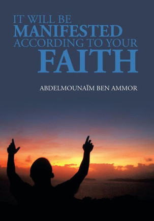 It Will Be Manifested According to Your Faith - 9781483671987