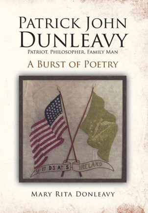 Patrick John Dunleavy: Patriot, Philosopher, Family Man: A Burst of Poetry - 9781477132791
