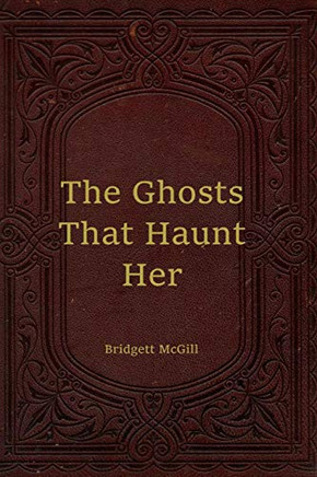 The Ghosts That Haunt Her