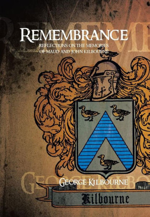 Remembrance: Reflections on the Memories of Maud and John Kilbourne - 9781483629902