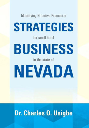 Identifying Effective Promotion Strategies for Small Hotel Business in the State of Nevada: For Small Hotel Business in the State of Nevada - 9781483636740