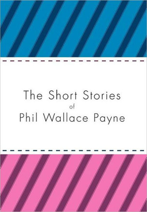 The Short Stories of Phil Wallace Payne - 9781469136974