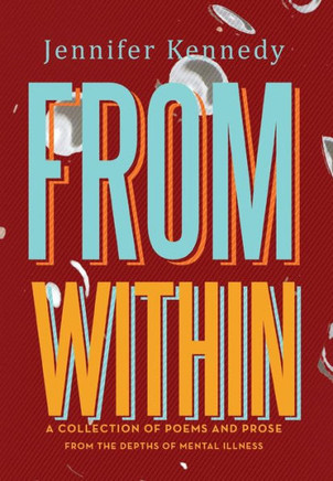 From Within: A Collection of Poems and Prose from the Depths of Mental Illness - 9781479778478