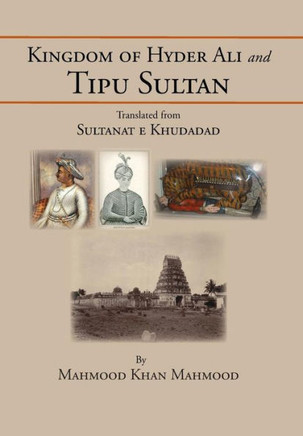 Kingdom of Hyder Ali and Tipu Sultan: Sultanat E Khudadad - 9781483615356