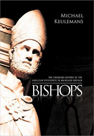 Bishops: The Changing Nature of the Anglican Episcopate in Mainland Britain - 9781465353955