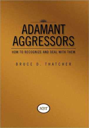 Adamant Aggressors: How to Recognize and Deal with Them - 9781462891948