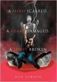 A Mind Scarred, A Heart Damaged, A Spirit Broken: Poetry of the Macabre - 9781477151990