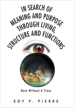 In Search of Meaning and Purpose Through Living, Structure and Function: Born Without A Trace - 9781469153896