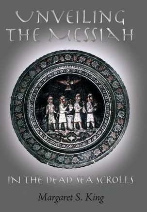 Unveiling the Messiah in the Dead Sea Scrolls - 9781465392190