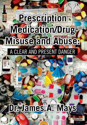 Prescription Medication/Drug Misuse Andabuse: A Clear & Present Danger - 9781483664415