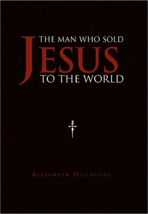 The Man Who Sold Jesus to the World - 9781456813208
