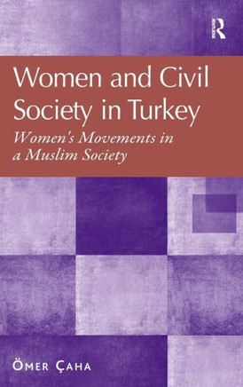 Women and Civil Society in Turkey: Women's Movements in a Muslim Society