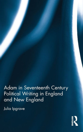 Adam in Seventeenth Century Political Writing in England and New England