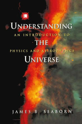 Understanding the Universe: An Introduction to Physics and Astrophysics