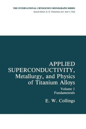 Applied Superconductivity, Metallurgy, and Physics of Titanium Alloys: Fundamentals Alloy Superconductors: Their Metallurgical, Physical, and Magnetic