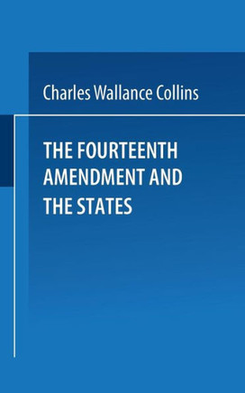 The Fourteenth Amendment and the States: A Study of the Operation of the Restraint Clauses of Section One of the Fourteenth Amendment to the Constitut