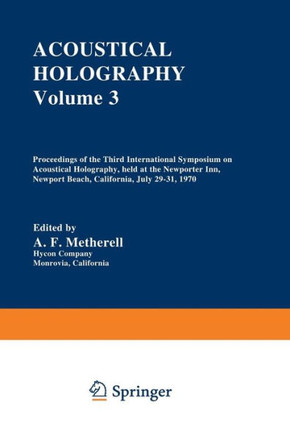 Acoustical Holography: Volume 3 Proceedings of the Third International Symposium on Acoustical Holography, Held at the Newporter Inn, Newport