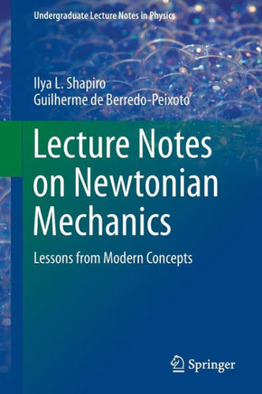 Lecture Notes on Newtonian Mechanics: Lessons from Modern Concepts