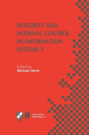 Integrity and Internal Control in Information Systems V: Ifip Tc11 / Wg11.5 Fifth Working Conference on Integrity and Internal Control in Information