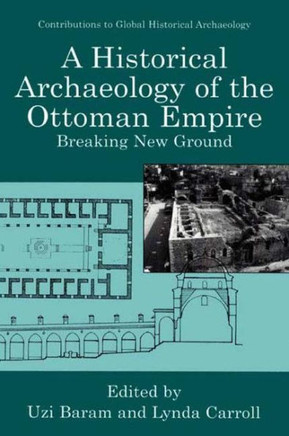 A Historical Archaeology of the Ottoman Empire: Breaking New Ground A Historical Archaeology of the Ottoman Empire: Breaking New Ground