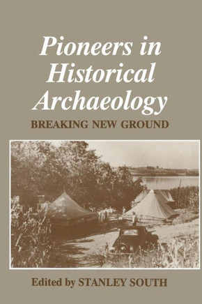Pioneers in Historical Archaeology: Breaking New Ground Pioneers in Historical Archaeology: Breaking New Ground