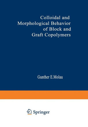 Colloidal and Morphological Behavior of Block and Graft Copolymers: Proceedings of an American Chemical Society Symposium Held at Chicago, Illinois, S