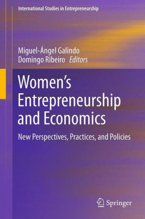 Women's Entrepreneurship and Economics: New Perspectives, Practices, and Policies Women's Entrepreneurship and Economics: New Perspectives, Practices, and Policies