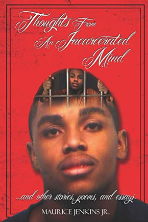 Thoughts From An Incarcerated Mind and other stories, poems, and essays